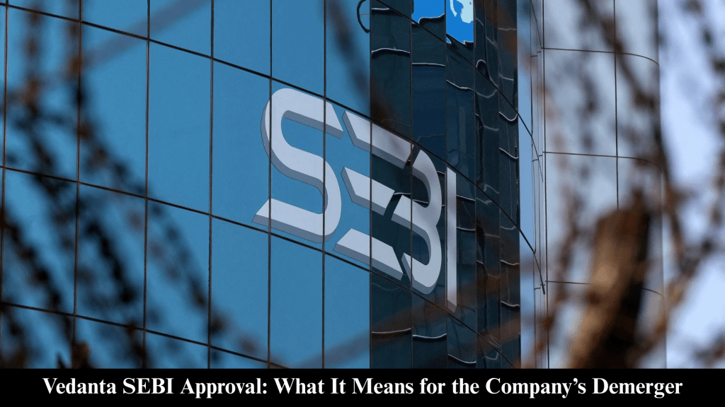 Vedanta SEBI Approval: What It Means for the Company’s&nbsp;Demerger