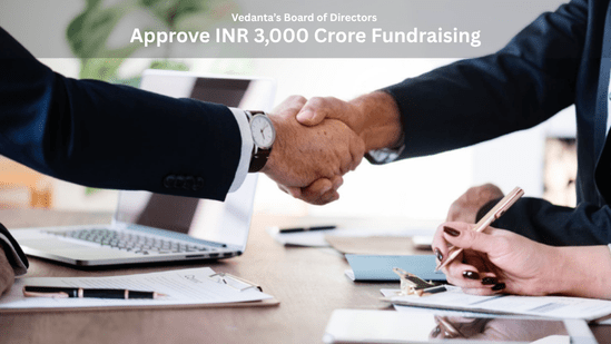 Vedanta’s Board of Directors Approve INR 3,000 Crore Fundraising